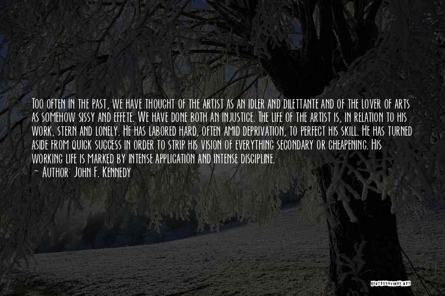 John F. Kennedy Quotes: Too Often In The Past, We Have Thought Of The Artist As An Idler And Dilettante And Of The Lover