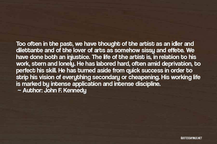 John F. Kennedy Quotes: Too Often In The Past, We Have Thought Of The Artist As An Idler And Dilettante And Of The Lover