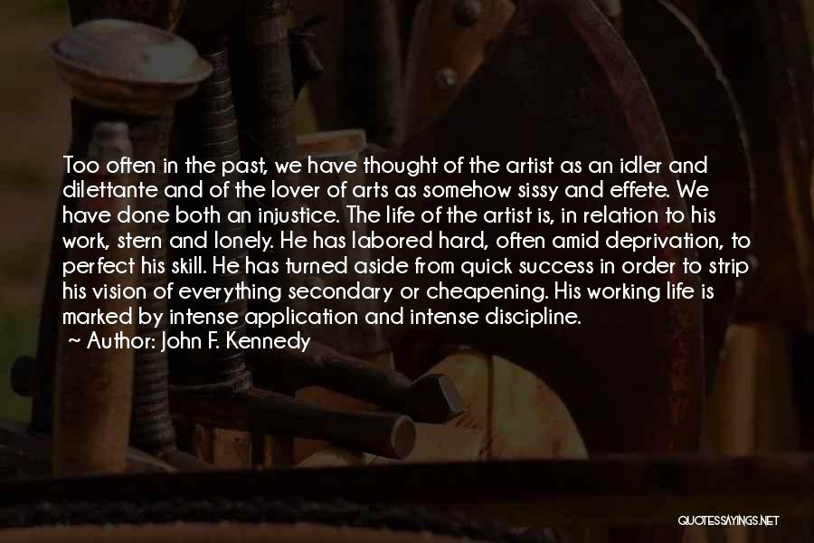 John F. Kennedy Quotes: Too Often In The Past, We Have Thought Of The Artist As An Idler And Dilettante And Of The Lover