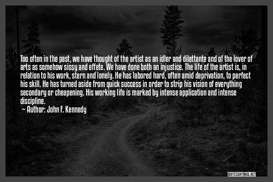 John F. Kennedy Quotes: Too Often In The Past, We Have Thought Of The Artist As An Idler And Dilettante And Of The Lover