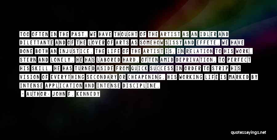 John F. Kennedy Quotes: Too Often In The Past, We Have Thought Of The Artist As An Idler And Dilettante And Of The Lover