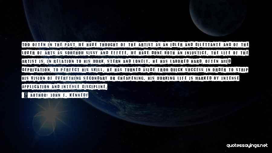 John F. Kennedy Quotes: Too Often In The Past, We Have Thought Of The Artist As An Idler And Dilettante And Of The Lover