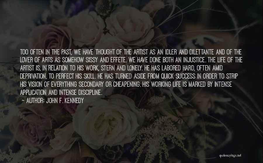 John F. Kennedy Quotes: Too Often In The Past, We Have Thought Of The Artist As An Idler And Dilettante And Of The Lover