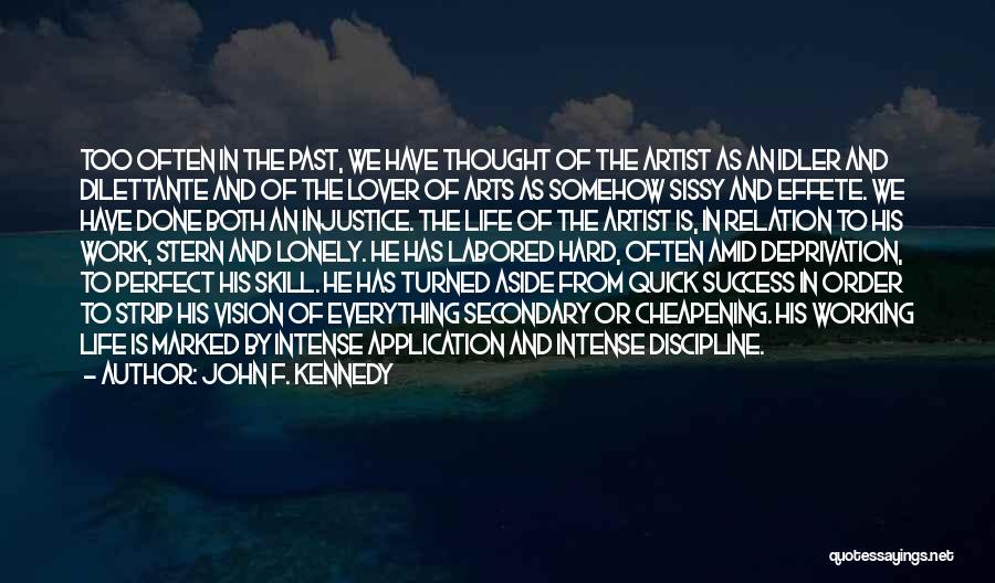 John F. Kennedy Quotes: Too Often In The Past, We Have Thought Of The Artist As An Idler And Dilettante And Of The Lover