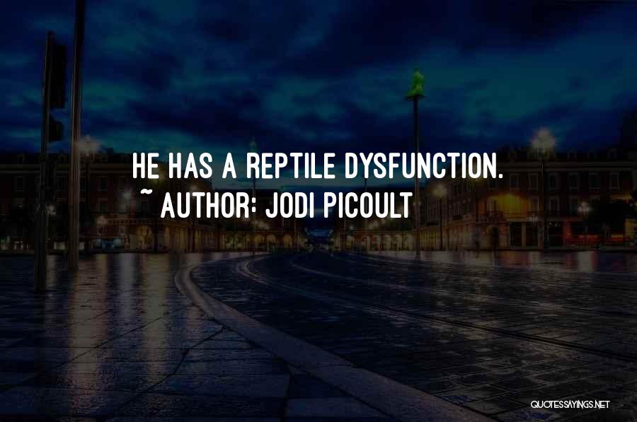 Jodi Picoult Quotes: He Has A Reptile Dysfunction.