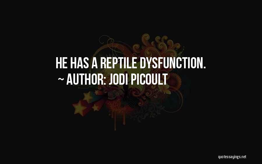 Jodi Picoult Quotes: He Has A Reptile Dysfunction.