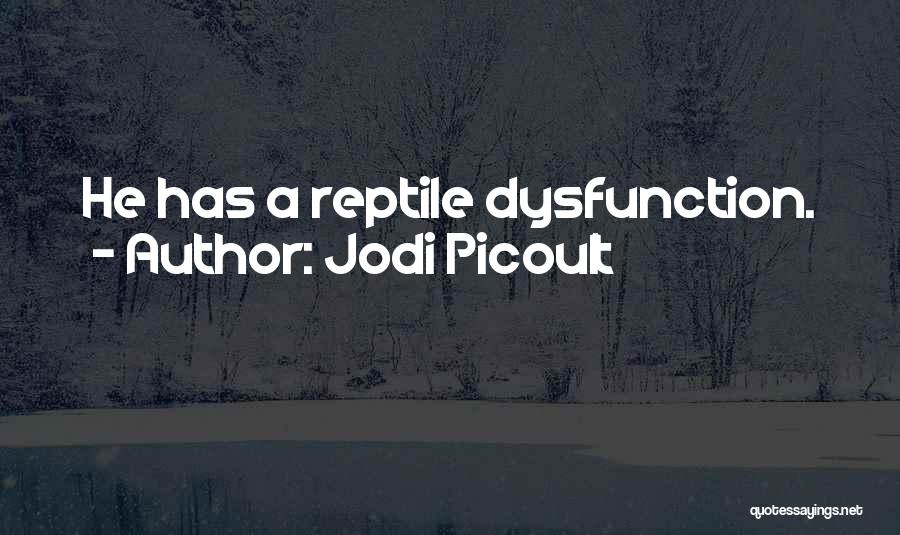 Jodi Picoult Quotes: He Has A Reptile Dysfunction.