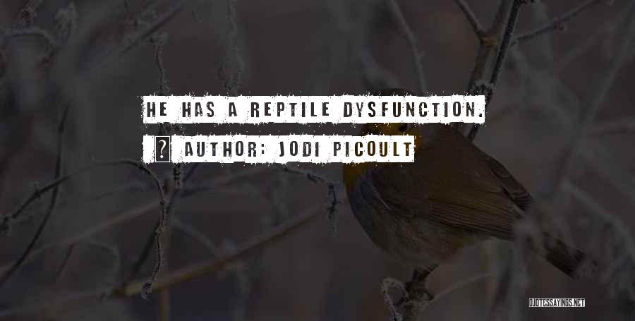 Jodi Picoult Quotes: He Has A Reptile Dysfunction.