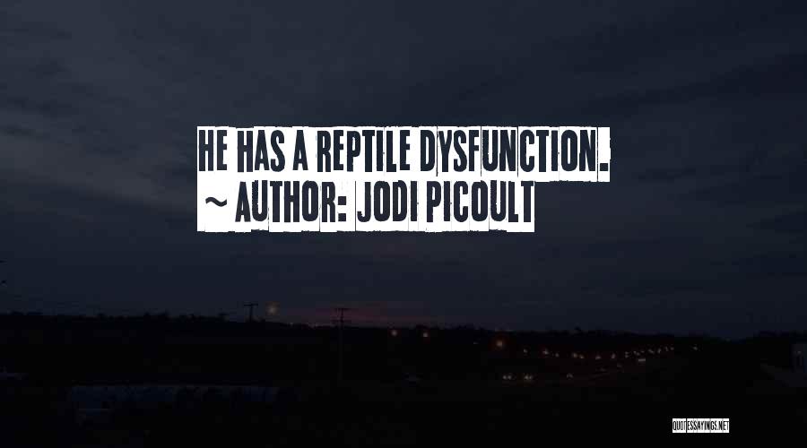 Jodi Picoult Quotes: He Has A Reptile Dysfunction.