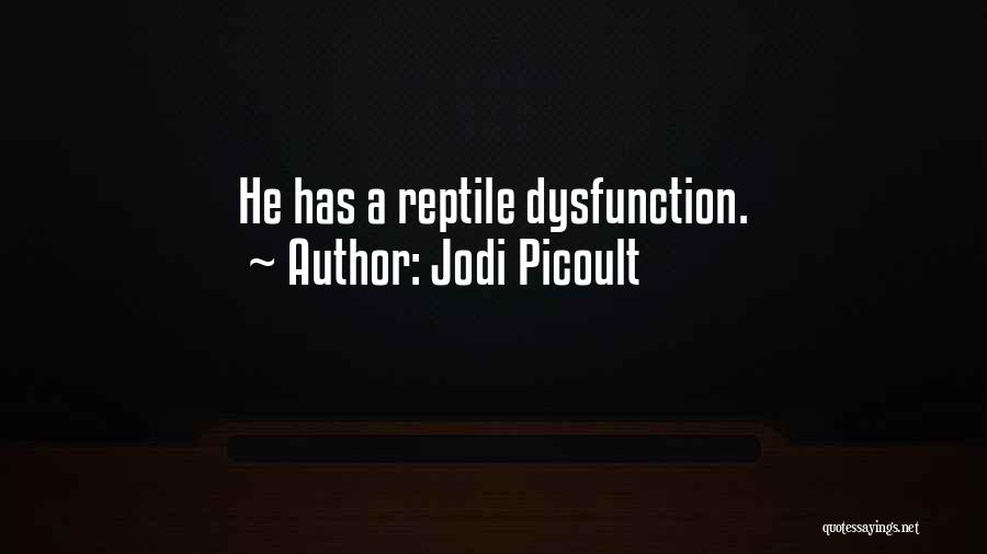 Jodi Picoult Quotes: He Has A Reptile Dysfunction.