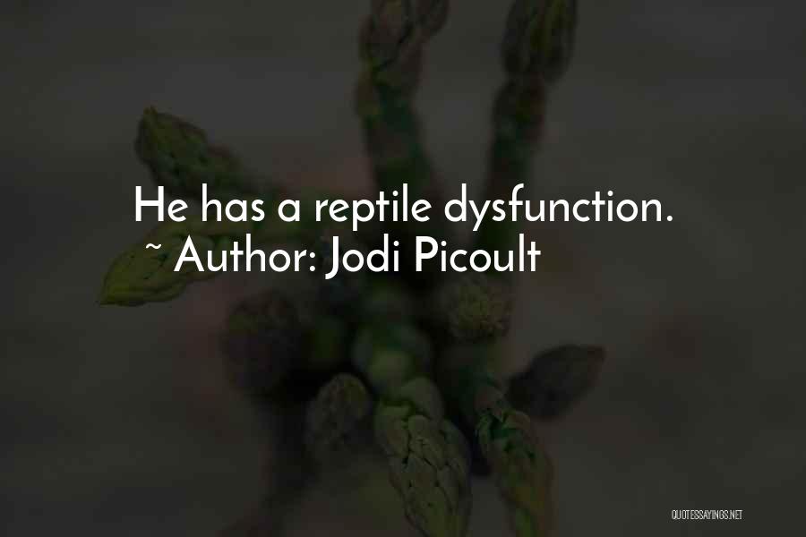 Jodi Picoult Quotes: He Has A Reptile Dysfunction.