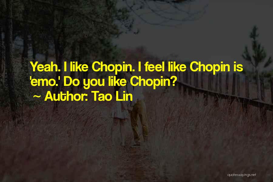 Tao Lin Quotes: Yeah. I Like Chopin. I Feel Like Chopin Is 'emo.' Do You Like Chopin?