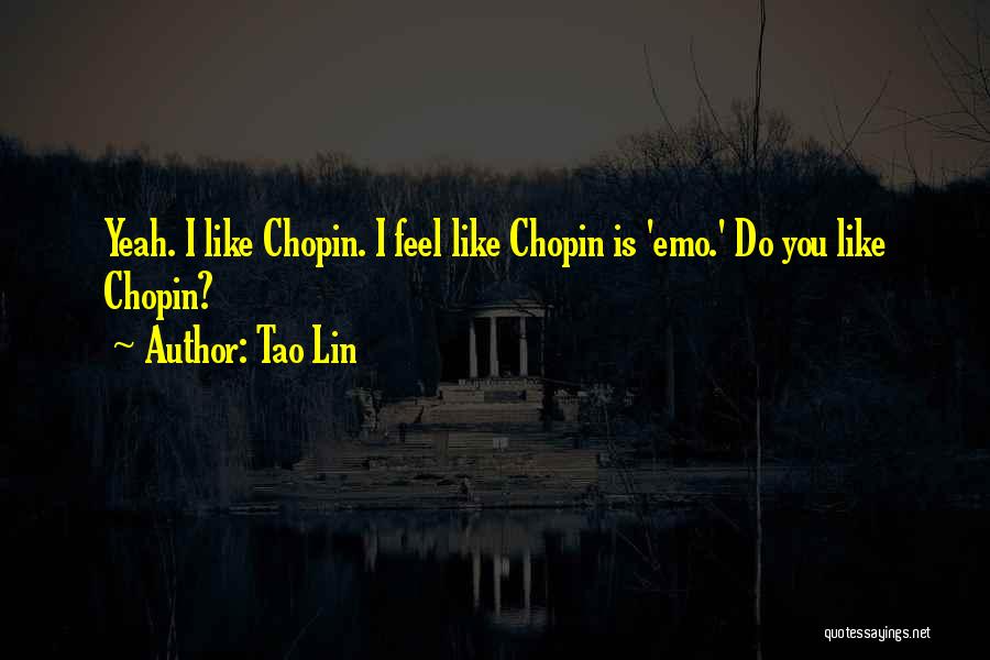Tao Lin Quotes: Yeah. I Like Chopin. I Feel Like Chopin Is 'emo.' Do You Like Chopin?