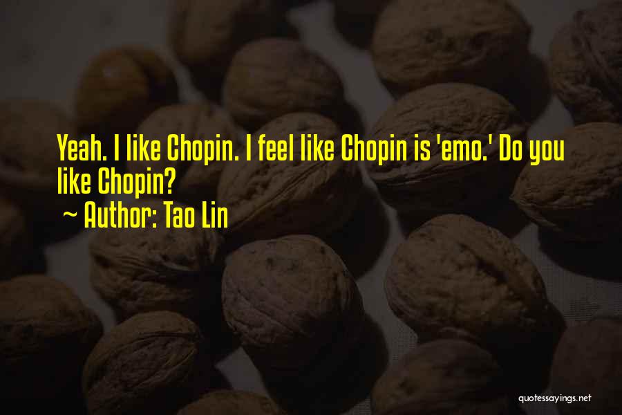 Tao Lin Quotes: Yeah. I Like Chopin. I Feel Like Chopin Is 'emo.' Do You Like Chopin?