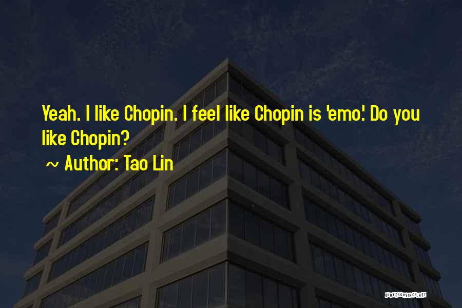 Tao Lin Quotes: Yeah. I Like Chopin. I Feel Like Chopin Is 'emo.' Do You Like Chopin?