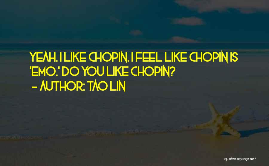 Tao Lin Quotes: Yeah. I Like Chopin. I Feel Like Chopin Is 'emo.' Do You Like Chopin?