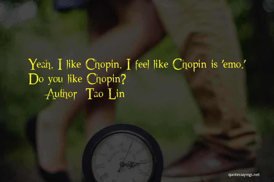 Tao Lin Quotes: Yeah. I Like Chopin. I Feel Like Chopin Is 'emo.' Do You Like Chopin?