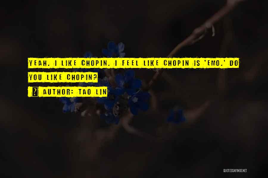 Tao Lin Quotes: Yeah. I Like Chopin. I Feel Like Chopin Is 'emo.' Do You Like Chopin?