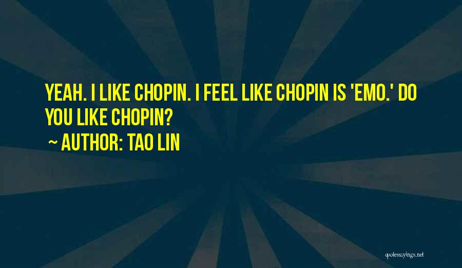 Tao Lin Quotes: Yeah. I Like Chopin. I Feel Like Chopin Is 'emo.' Do You Like Chopin?