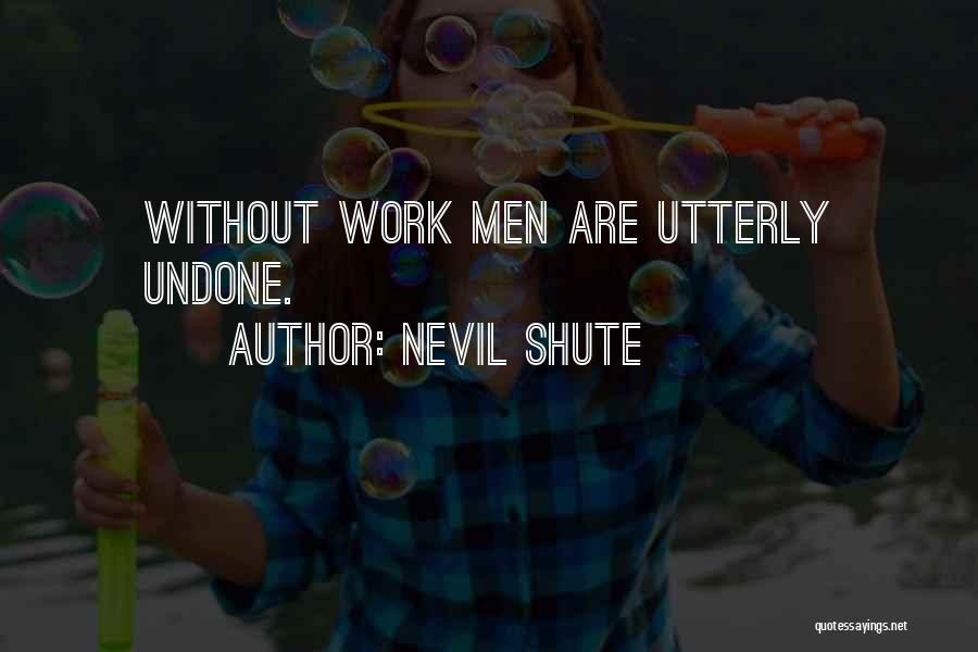 Nevil Shute Quotes: Without Work Men Are Utterly Undone.