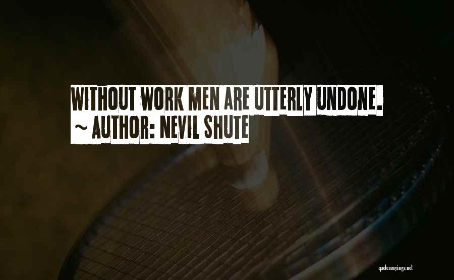 Nevil Shute Quotes: Without Work Men Are Utterly Undone.