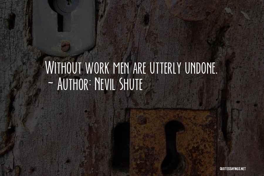 Nevil Shute Quotes: Without Work Men Are Utterly Undone.