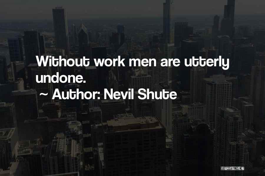 Nevil Shute Quotes: Without Work Men Are Utterly Undone.