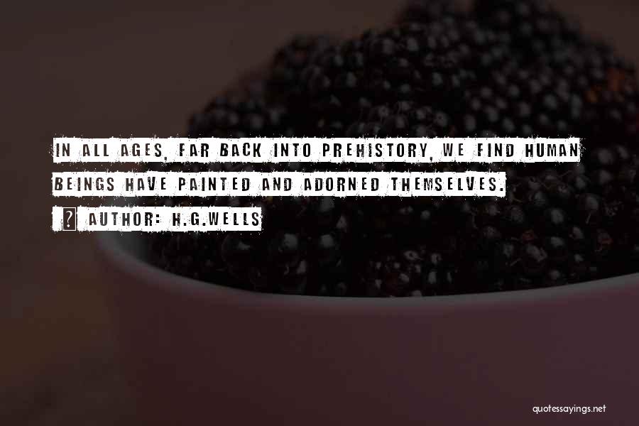 H.G.Wells Quotes: In All Ages, Far Back Into Prehistory, We Find Human Beings Have Painted And Adorned Themselves.