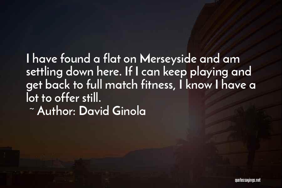 David Ginola Quotes: I Have Found A Flat On Merseyside And Am Settling Down Here. If I Can Keep Playing And Get Back