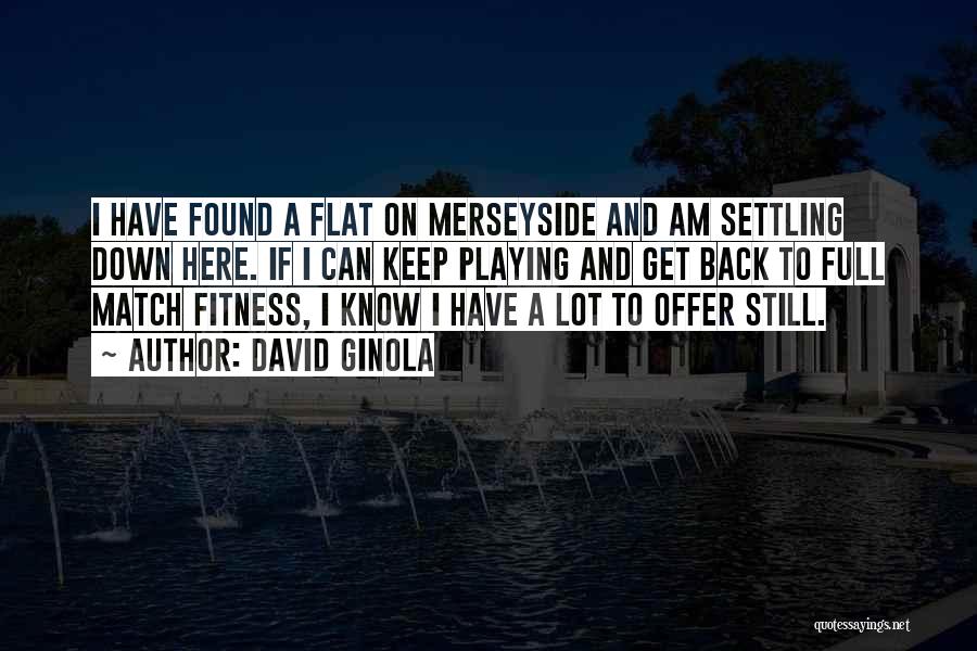 David Ginola Quotes: I Have Found A Flat On Merseyside And Am Settling Down Here. If I Can Keep Playing And Get Back