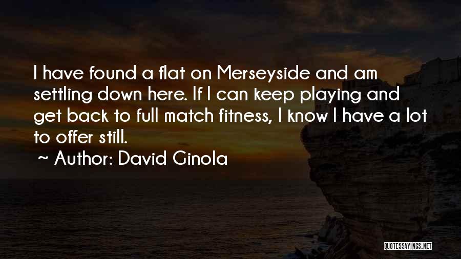 David Ginola Quotes: I Have Found A Flat On Merseyside And Am Settling Down Here. If I Can Keep Playing And Get Back