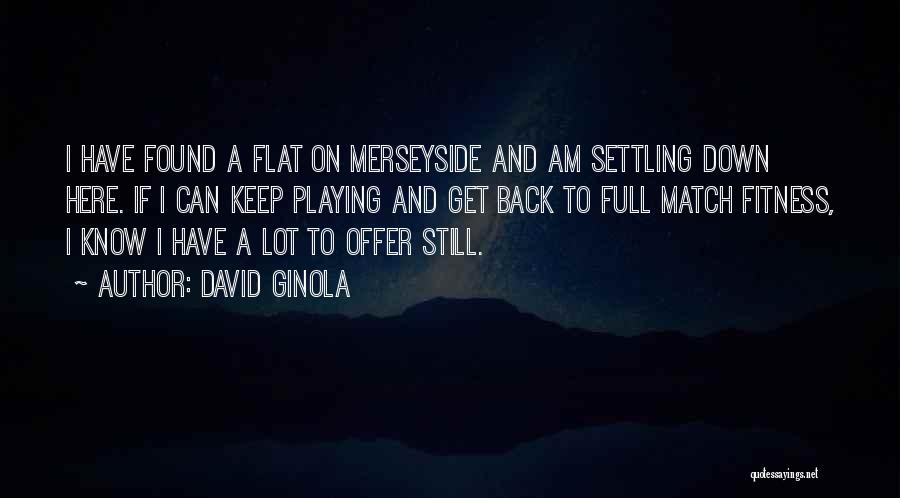 David Ginola Quotes: I Have Found A Flat On Merseyside And Am Settling Down Here. If I Can Keep Playing And Get Back