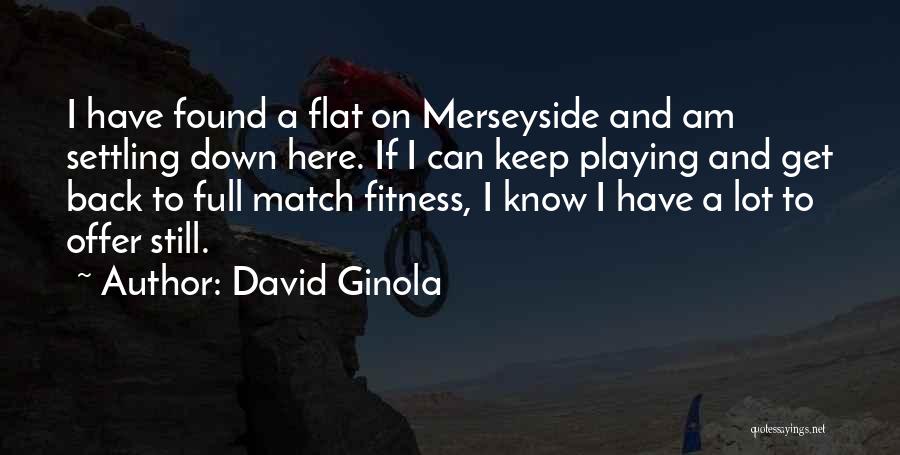 David Ginola Quotes: I Have Found A Flat On Merseyside And Am Settling Down Here. If I Can Keep Playing And Get Back