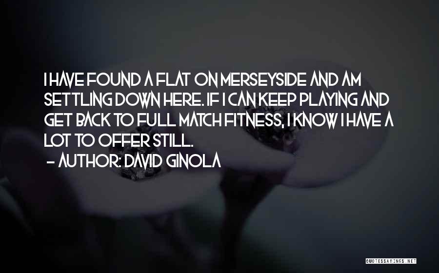 David Ginola Quotes: I Have Found A Flat On Merseyside And Am Settling Down Here. If I Can Keep Playing And Get Back