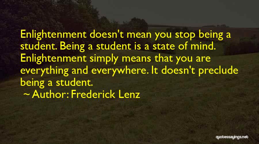 Frederick Lenz Quotes: Enlightenment Doesn't Mean You Stop Being A Student. Being A Student Is A State Of Mind. Enlightenment Simply Means That