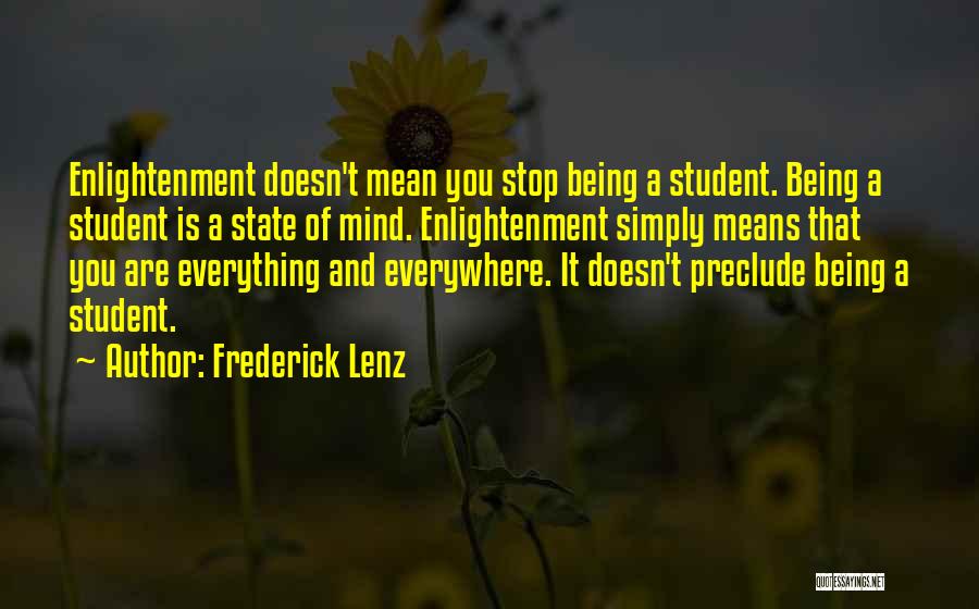 Frederick Lenz Quotes: Enlightenment Doesn't Mean You Stop Being A Student. Being A Student Is A State Of Mind. Enlightenment Simply Means That