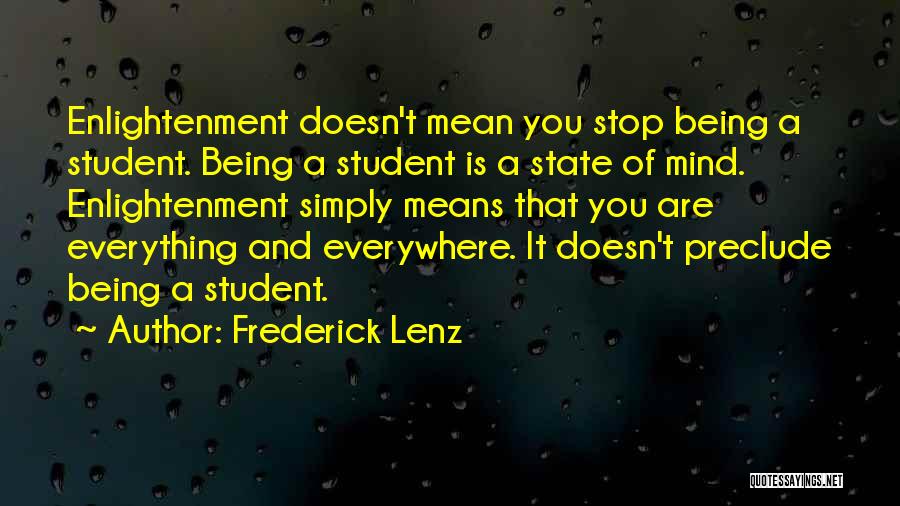 Frederick Lenz Quotes: Enlightenment Doesn't Mean You Stop Being A Student. Being A Student Is A State Of Mind. Enlightenment Simply Means That