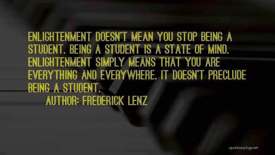 Frederick Lenz Quotes: Enlightenment Doesn't Mean You Stop Being A Student. Being A Student Is A State Of Mind. Enlightenment Simply Means That