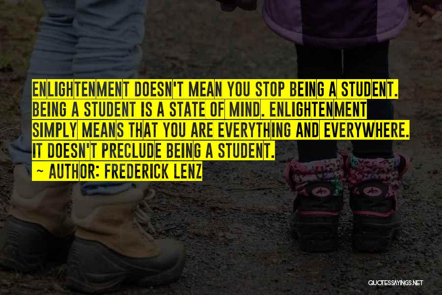 Frederick Lenz Quotes: Enlightenment Doesn't Mean You Stop Being A Student. Being A Student Is A State Of Mind. Enlightenment Simply Means That