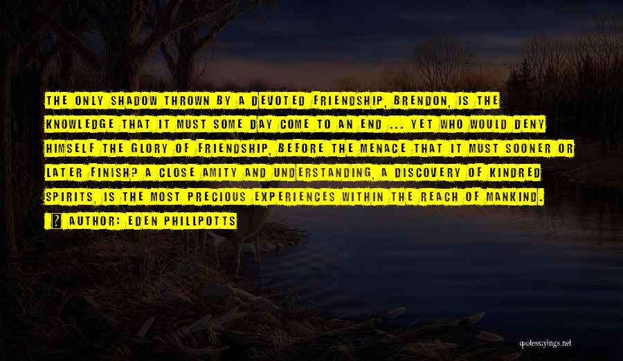 Eden Phillpotts Quotes: The Only Shadow Thrown By A Devoted Friendship, Brendon, Is The Knowledge That It Must Some Day Come To An