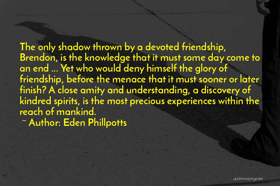 Eden Phillpotts Quotes: The Only Shadow Thrown By A Devoted Friendship, Brendon, Is The Knowledge That It Must Some Day Come To An