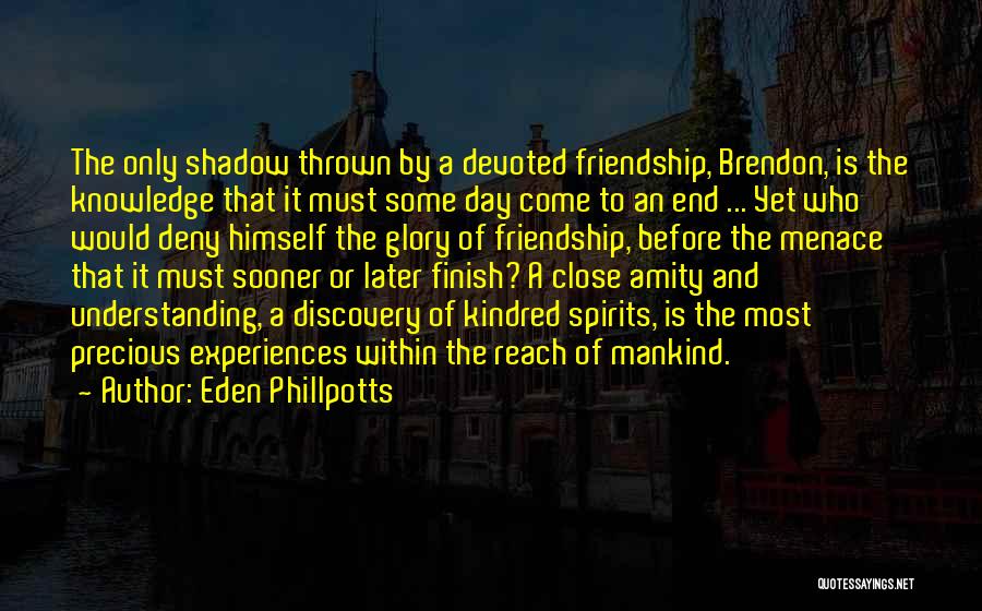 Eden Phillpotts Quotes: The Only Shadow Thrown By A Devoted Friendship, Brendon, Is The Knowledge That It Must Some Day Come To An