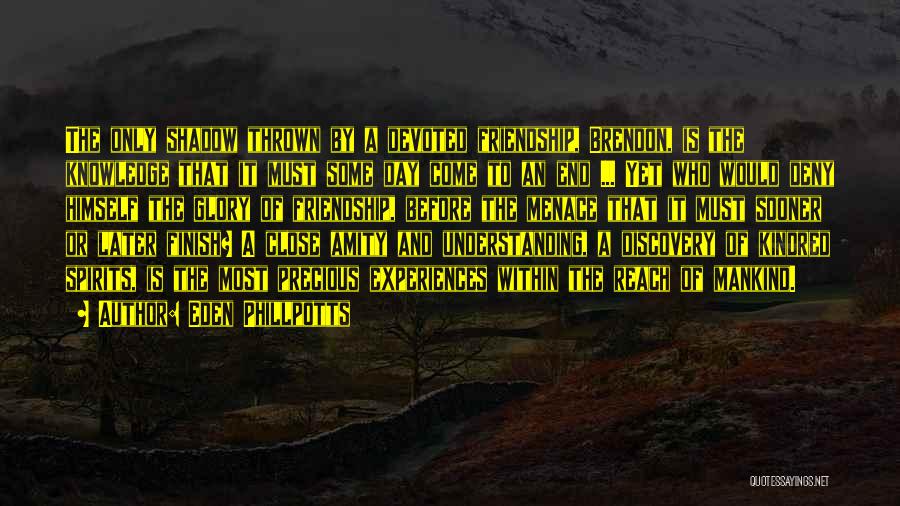 Eden Phillpotts Quotes: The Only Shadow Thrown By A Devoted Friendship, Brendon, Is The Knowledge That It Must Some Day Come To An