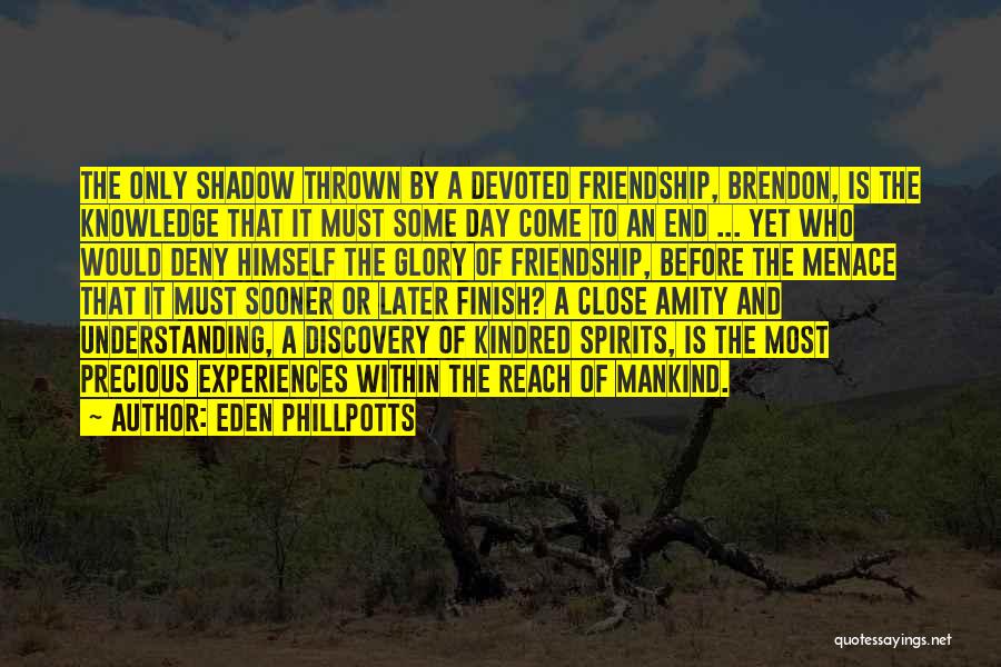 Eden Phillpotts Quotes: The Only Shadow Thrown By A Devoted Friendship, Brendon, Is The Knowledge That It Must Some Day Come To An