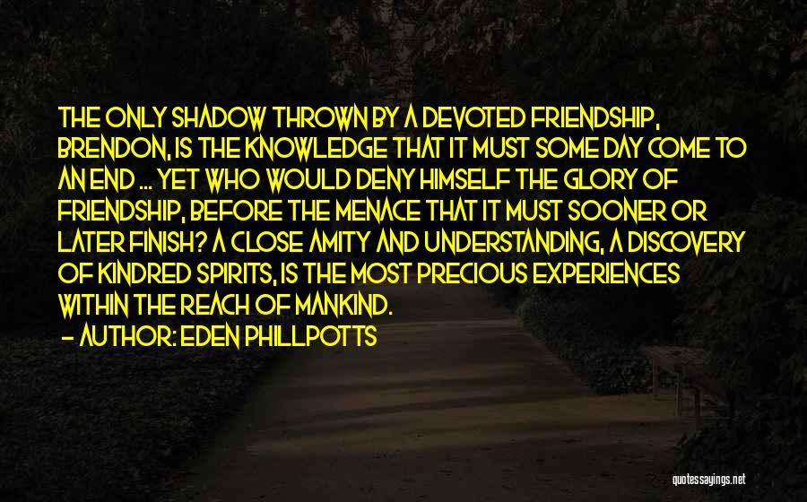 Eden Phillpotts Quotes: The Only Shadow Thrown By A Devoted Friendship, Brendon, Is The Knowledge That It Must Some Day Come To An