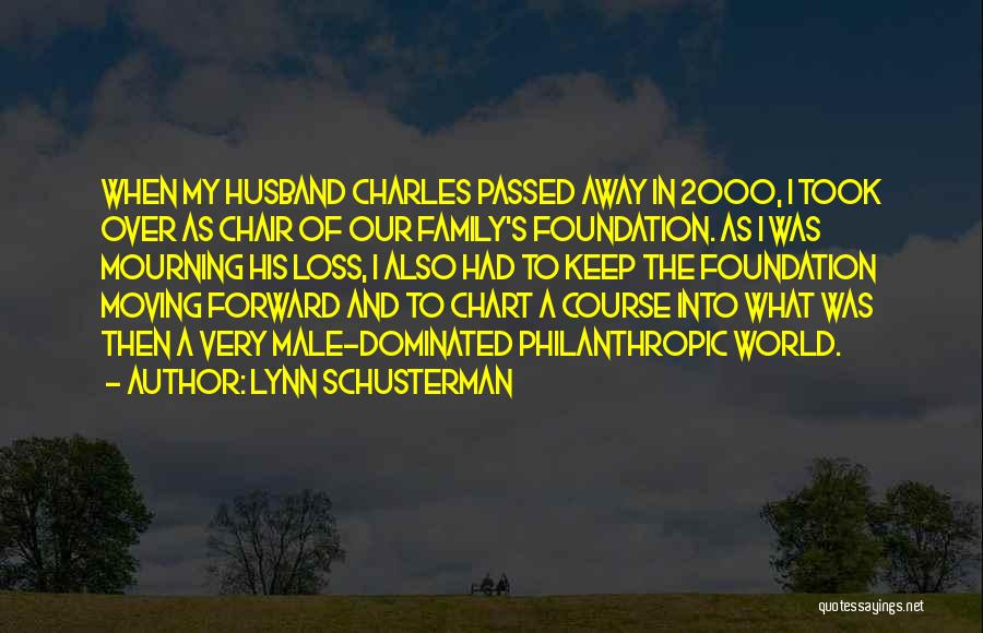 Lynn Schusterman Quotes: When My Husband Charles Passed Away In 2000, I Took Over As Chair Of Our Family's Foundation. As I Was
