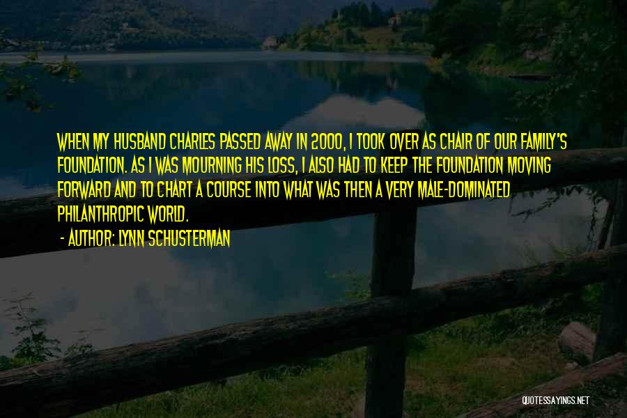 Lynn Schusterman Quotes: When My Husband Charles Passed Away In 2000, I Took Over As Chair Of Our Family's Foundation. As I Was
