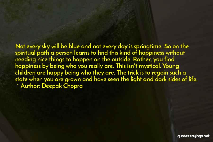 Deepak Chopra Quotes: Not Every Sky Will Be Blue And Not Every Day Is Springtime. So On The Spiritual Path A Person Learns