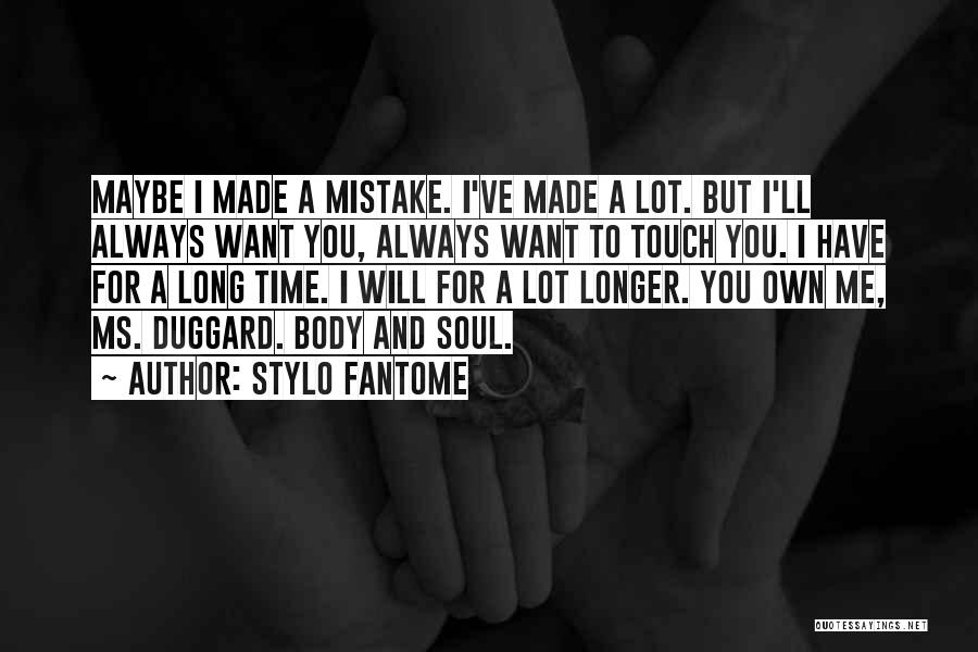 Stylo Fantome Quotes: Maybe I Made A Mistake. I've Made A Lot. But I'll Always Want You, Always Want To Touch You. I