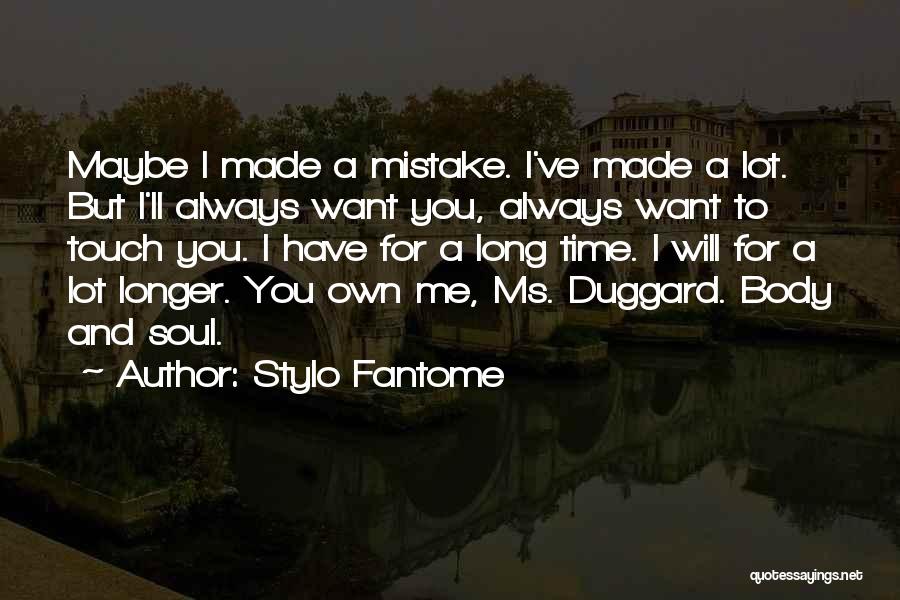 Stylo Fantome Quotes: Maybe I Made A Mistake. I've Made A Lot. But I'll Always Want You, Always Want To Touch You. I